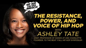 The Resistance, Power, and Voice of Hip Hop with Ashley Tate, Founder, "To The Beat Y'all Symposium"