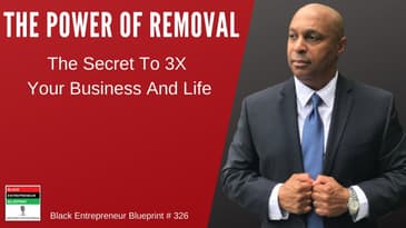 Black Entrepreneur Blueprint: 326 - Jay Jones - The Power Of Removal - The Secret To 3X Your...