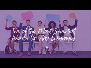 Two of the Most Important Words (in Any Language)