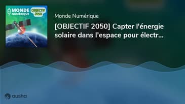 [OBJECTIF 2050] Capter l'énergie solaire dans l'espace pour électrifier la Terre