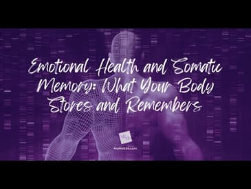 Emotional Health & Somatic Memory: What Your Body Stores and Remembers