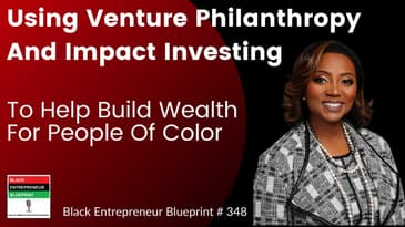 Black Entrepreneur Blueprint 348  - Using Venture Philanthropy To Help Build Black Wealth