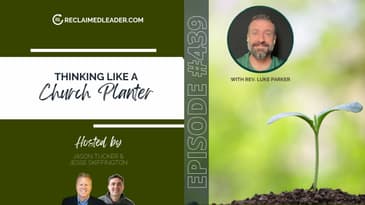 RLP 439: Thinking Like a Church Planter (with Luke Parker)