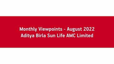 Monthly Viewpoints - August 2022 - Aditya Birla Sun Life AMC Limited