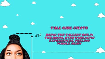 Tall Girl Chats: Being The Tallest One in the Room, Overwhelming Experiences, Feeling Whole Again