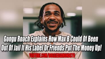 Gongu Roach Explains How Max B Could Of Been Out If His Label Or Friends Would Of Put Money Up!