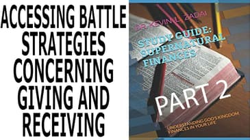 SUPERNATURAL FINANCES: VIDEO STUDY GUIDE SESSION 4:BATTLE STRATEGIES CONCERNING GIVING AND RECEIVING