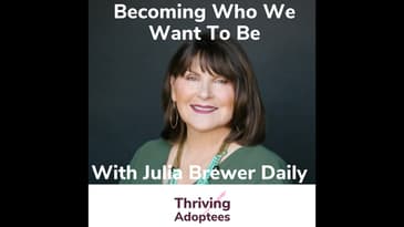Becoming Who We Want To Be With Adoptee Julia Brewer Daily
