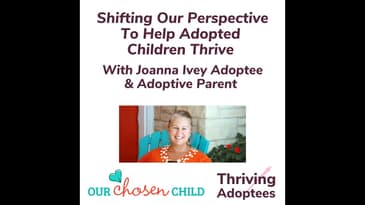 Shifting Our Perspective To Help Adopted Children Thrive With Joanna Ivey Adoptee & Adoptive Parent