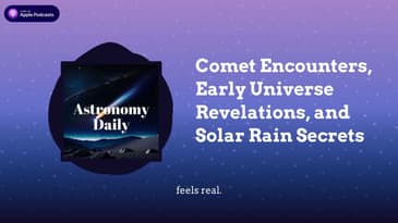 Comet Encounters, Early Universe Revelations, and Solar Rain Secrets