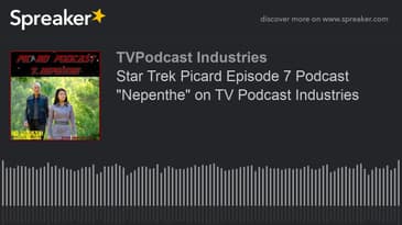 Star Trek Picard Episode 7 Podcast "Nepenthe" on TV Podcast Industries (made with Spreaker)