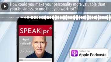 How could you make your personality more valuable than your business, or one that you work for?