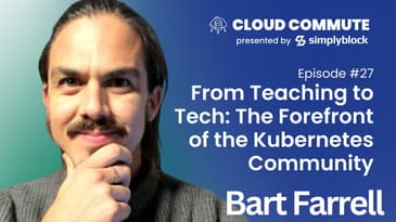 EP27: From Teaching to Tech: The Forefront of the Kubernetes Community - Bart Farrell