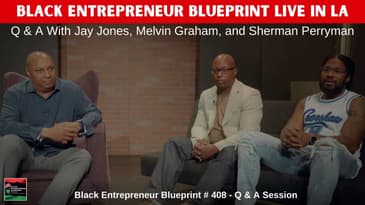 Black Entrepreneur Blueprint: Q & A With Melvin Graham, Jay Jones, & Sherman Perryman From BEB Live