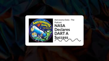 Astronomy Daily - The Podcast - NASA Declares DART A Success