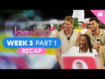 Love Island Season 7 Week 3 Part 1 Recap