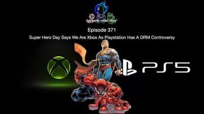 Episode 371 - Super Hero Day Says We Are Xbox As Playstation Has A DRM Controversy