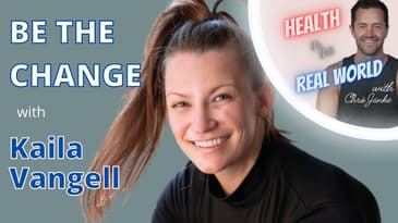 Be the Change with Kaila Vangell - Health in the Real World with Chris Janke