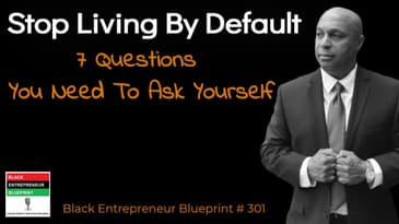 BlackEntrepreneur Blueprint: 301 - Jay Jones - Stop Living By Default - 7 Questions To Ask Yourself
