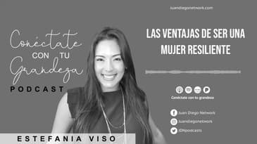 Conéctate con tu Grandeza - Las ventajas de ser una mujer resiliente