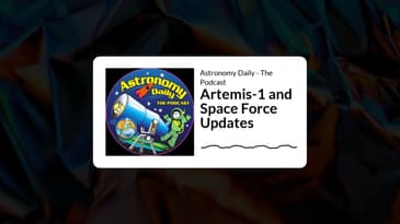 Astronomy Daily - The Podcast - Artemis-1 and Space Force Updates
