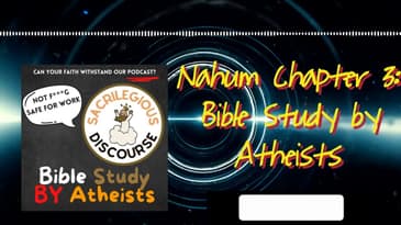 Nahum Chapter 3: Bible Study by Atheists | Sacrilegious Discourse - Bible Study for Atheists