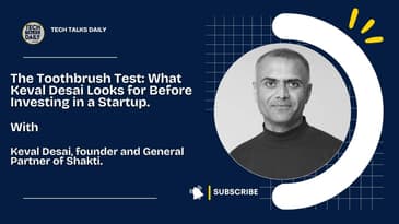 The Toothbrush Test: What Keval Desai Looks for Before Investing in a Startup.
