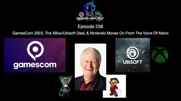 Episode 238 - GamesCom 2023, The XBox:Ubisoft Deal, & Nintendo Moves On From The Voice Of Mario