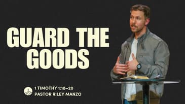 Guard The Goods (1 Timothy 1:18–20)