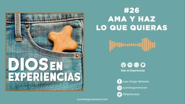 Dios en Experiencias- Ama y haz lo que quieras T2 Ep. 26
