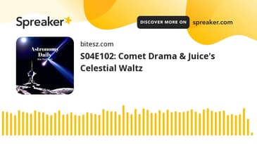 S04E102: Comet Drama & Juice's Celestial Waltz