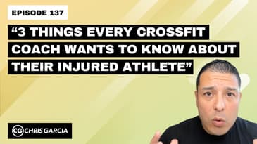 EP137: “3 Things Every CrossFit Coach Wants To Know About Their Injured Athlete” | Dr. Chris Garcia