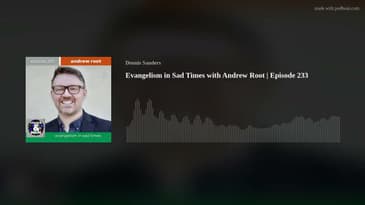 Evangelism in Sad Times with Andrew Root | Episode 233