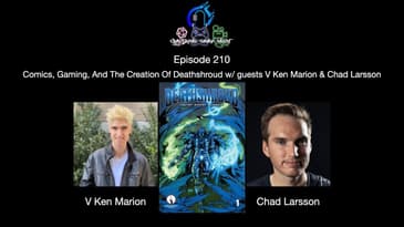 Episode 210 - Comics, Gaming, And The Creation Of Deathshroud w/ guests V Ken Marion & Chad Larsson