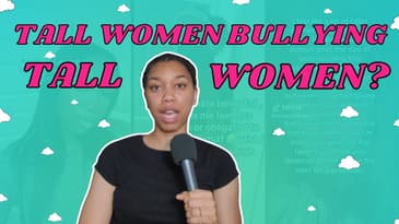 Why Are Tall Women Bullying Other Tall Women??