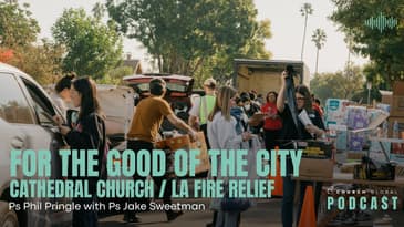 Conversations: For The Good Of The City: LA Fire Relief (Ps Phil Pringle with Ps Jake Sweetman)