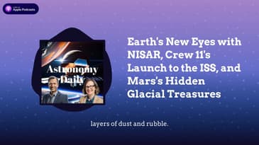 Earth's New Eyes with NISAR, Crew 11's Launch to the ISS, and Mars's Hidden Glacial Treasures