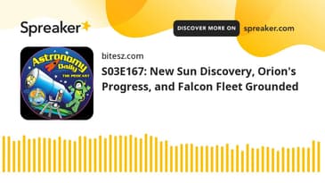 S03E167: New Sun Discovery, Orion's Progress, and Falcon Fleet Grounded