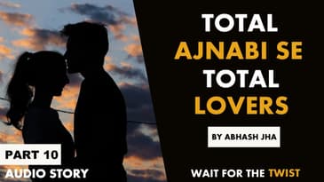 PART 10 | Total Ajnabi Se Total Lovers | Audio Story Series | Abhash Jha - Hindi Storytelling