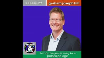Living the Jesus Way in a Polarized Age with Graham Joseph Hill | Episode 296