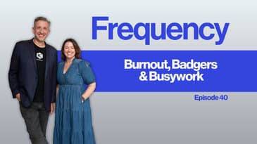 Frequency Ep 40: Burnout, Badgers & Busywork