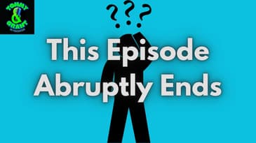 Ep. 37 - This Episode Ends Abruptly | Tommy and Grant Go Podcasting
