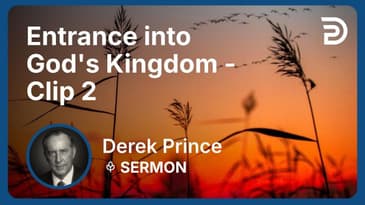 Entrance into God's Kingdom | Clip 2 | Derek Prince