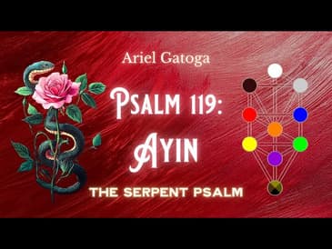 The Serpent Psalm - Psalm 119: Ayin (Path 26)