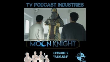 Moon Knight Episode 5 Asylum Podcast from TV Podcast Industries