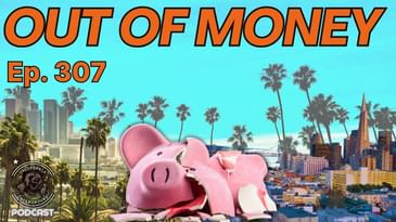 Ep. 307: California Cities Are BROKE