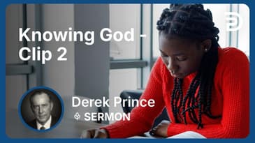 Knowing God | Clip 2 | Derek Prince