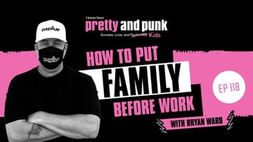 Pretty and Punk Podcast | How To Put Family Before Work with Coach Bryan Ward