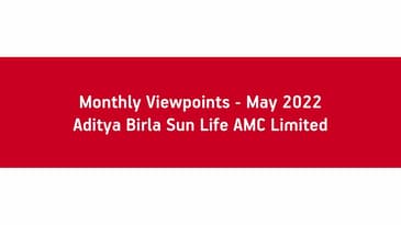 Monthly Viewpoints - May 2022 - Aditya Birla Sun Life AMC Limited