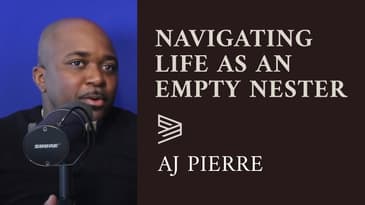 Navigating Life As An Empty Nester | AJ Pierre